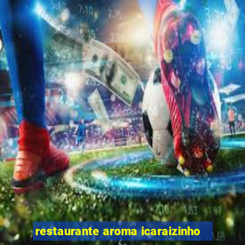 restaurante aroma icaraizinho